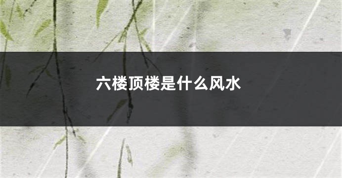 六楼顶楼是什么风水