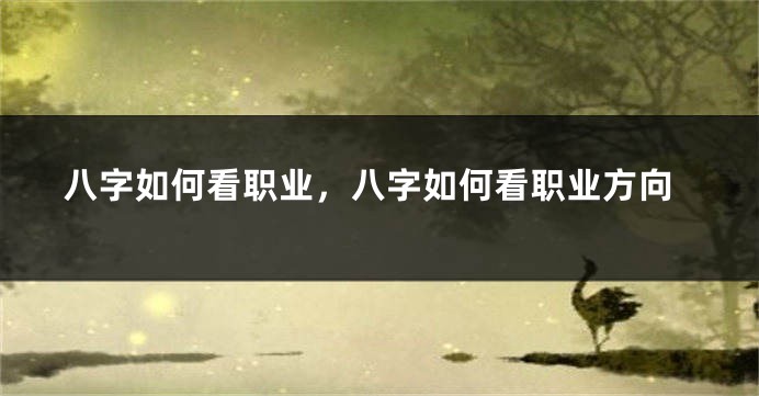八字如何看职业，八字如何看职业方向