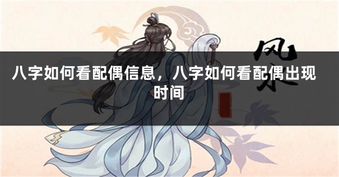 八字如何看配偶信息,八字如何看配偶出现时间