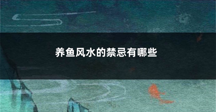 养鱼风水的禁忌有哪些