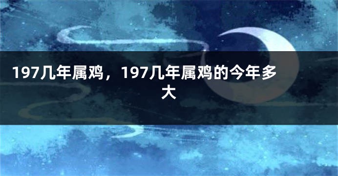 197几年属鸡，197几年属鸡的今年多大