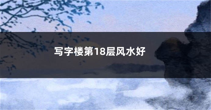 写字楼第18层风水好