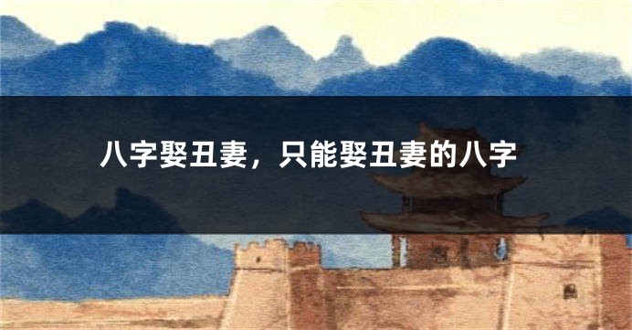 八字娶丑妻，只能娶丑妻的八字