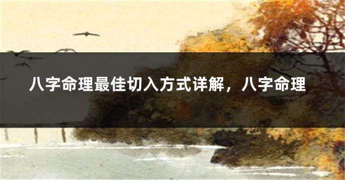 八字命理最佳切入方式详解，八字命理