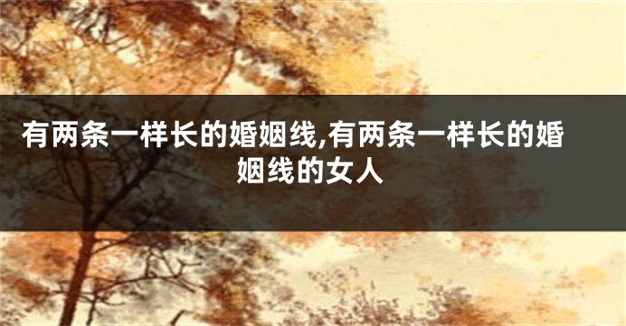 有两条一样长的婚姻线,有两条一样长的婚姻线的女人