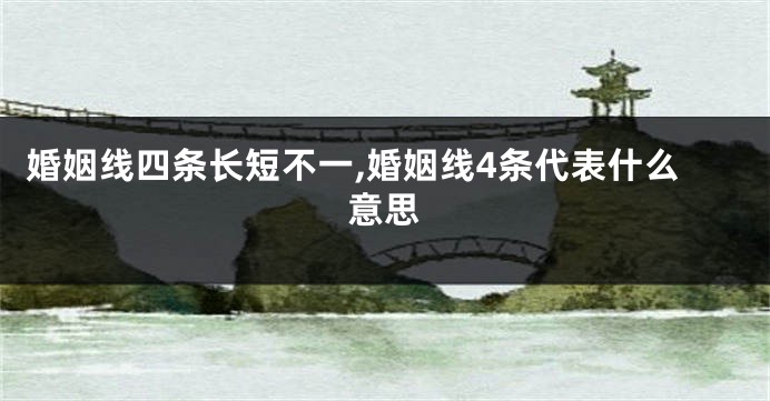 婚姻线四条长短不一,婚姻线4条代表什么意思