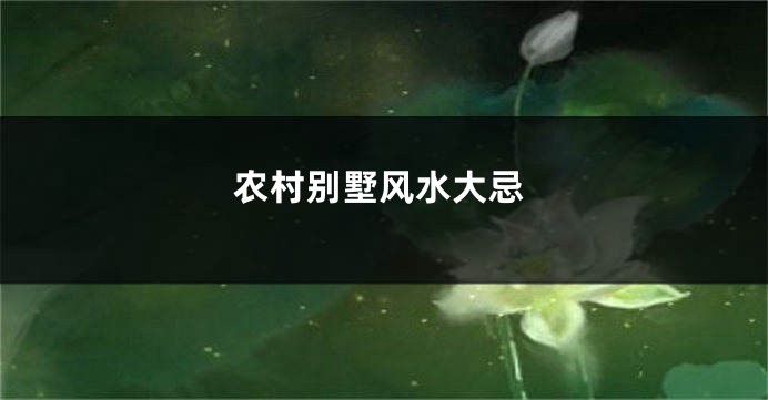 农村别墅风水大忌