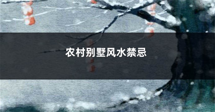 农村别墅风水禁忌