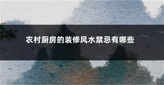 农村厨房的装修风水禁忌有哪些
