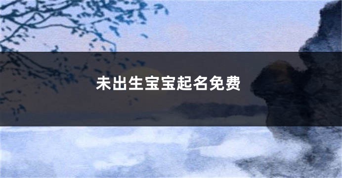 未出生宝宝起名免费