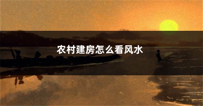 农村建房怎么看风水