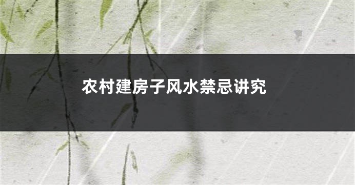 农村建房子风水禁忌讲究
