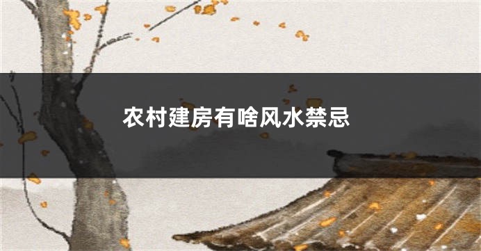 农村建房有啥风水禁忌