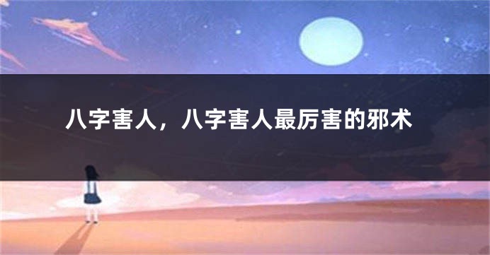 八字害人，八字害人最厉害的邪术