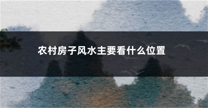 农村房子风水主要看什么位置