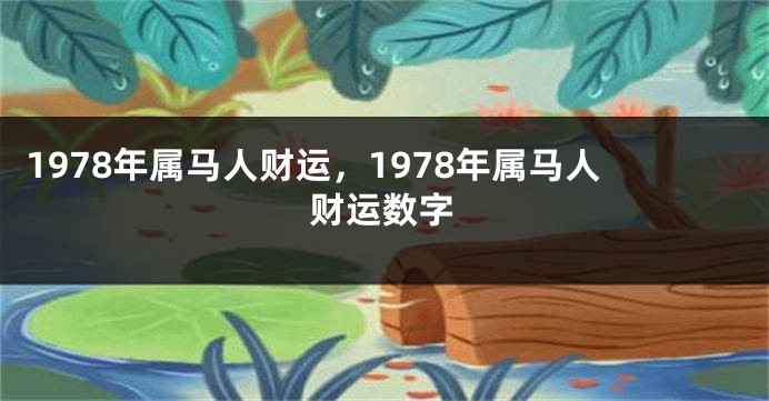 1978年属马人财运，1978年属马人财运数字