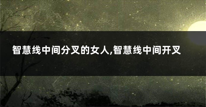智慧线中间分叉的女人,智慧线中间开叉