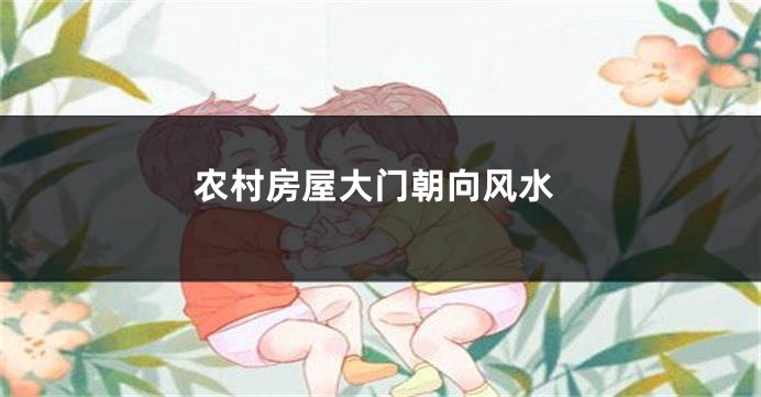 农村房屋大门朝向风水