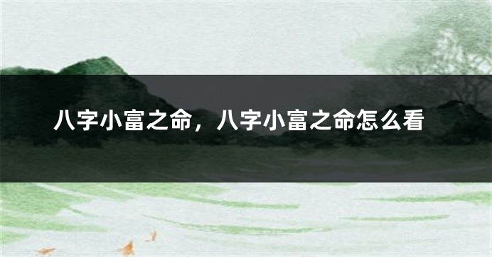 八字小富之命，八字小富之命怎么看