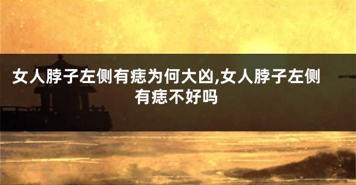 女人脖子左侧有痣为何大凶,女人脖子左侧有痣不好吗
