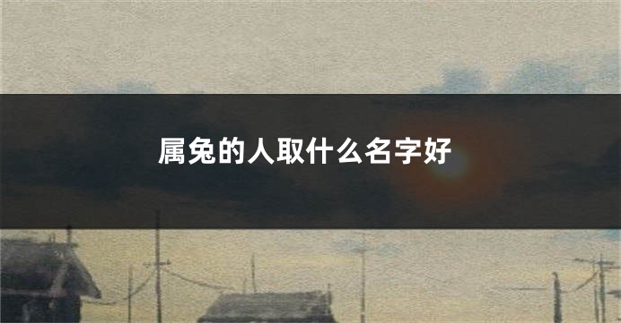 属兔的人取什么名字好