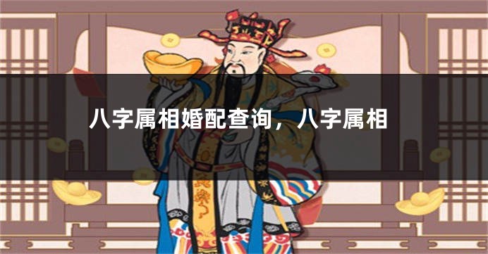 八字属相婚配查询，八字属相