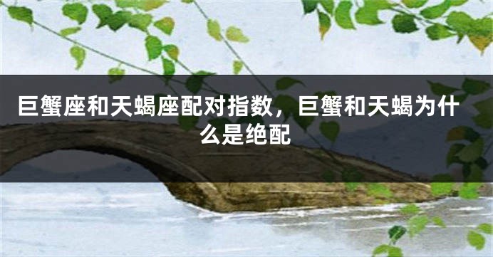 巨蟹座和天蝎座配对指数，巨蟹和天蝎为什么是绝配