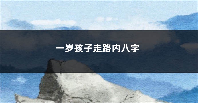 一岁孩子走路内八字