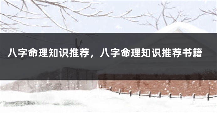 八字命理知识推荐，八字命理知识推荐书籍
