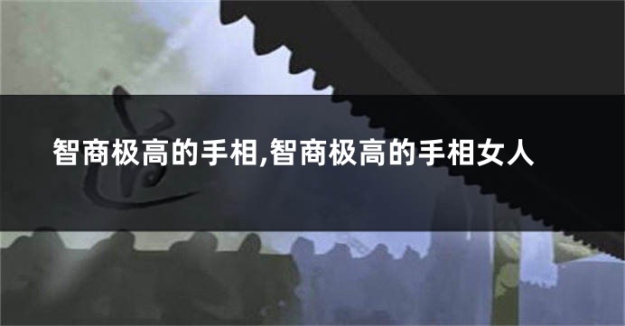 智商极高的手相,智商极高的手相女人