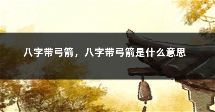 八字带弓箭，八字带弓箭是什么意思