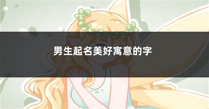 男生起名美好寓意的字