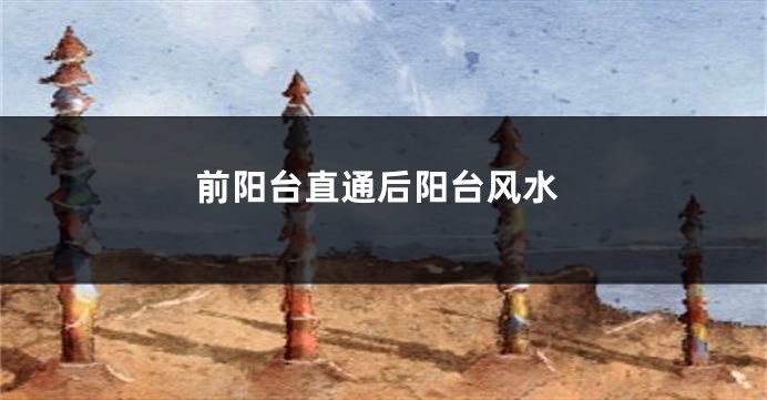 前阳台直通后阳台风水