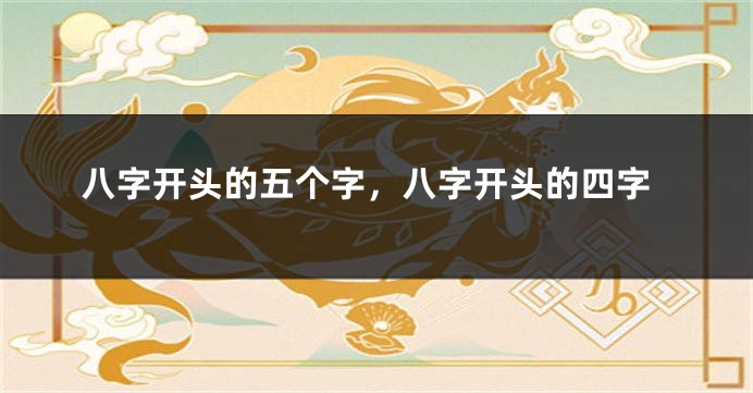 八字开头的五个字，八字开头的四字