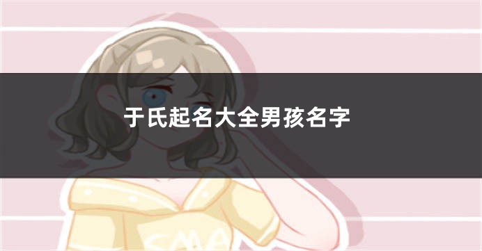 于氏起名大全男孩名字