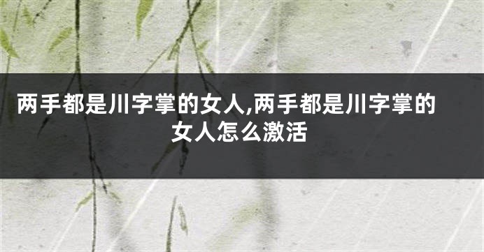 两手都是川字掌的女人,两手都是川字掌的女人怎么激活