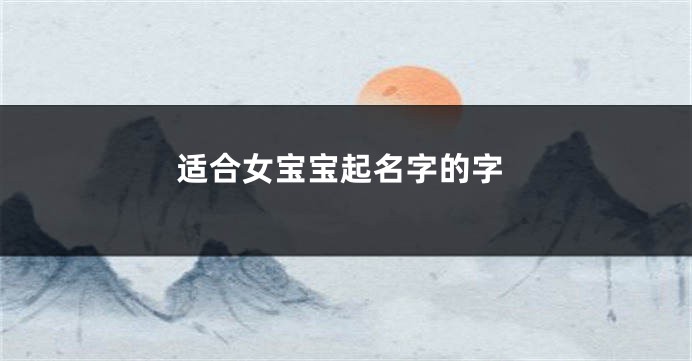 适合女宝宝起名字的字