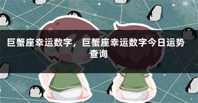 巨蟹座幸运数字，巨蟹座幸运数字今日运势查询