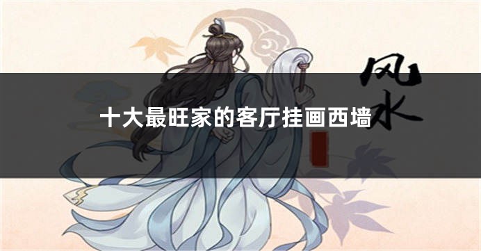 十大最旺家的客厅挂画西墙