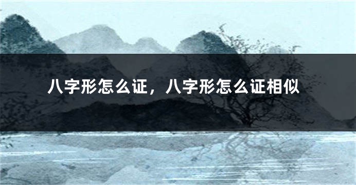 八字形怎么证，八字形怎么证相似