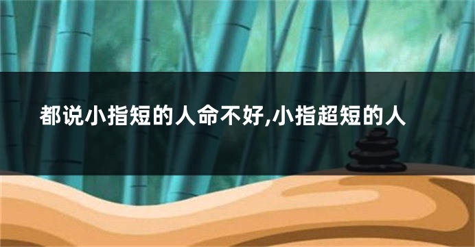 都说小指短的人命不好,小指超短的人