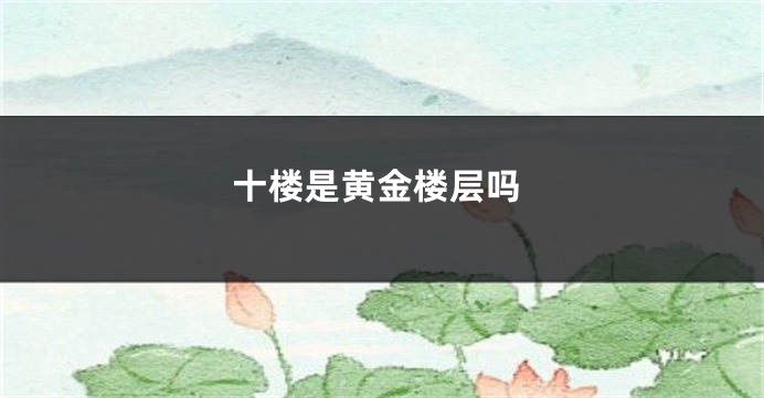 十楼是黄金楼层吗