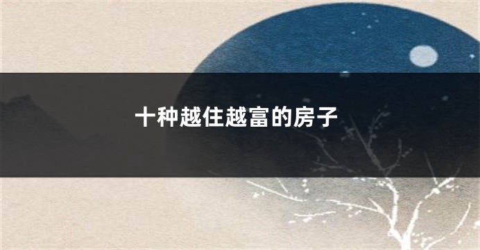 十种越住越富的房子