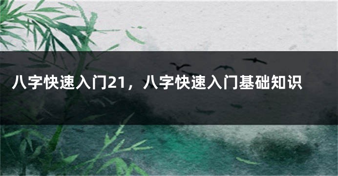 八字快速入门21，八字快速入门基础知识