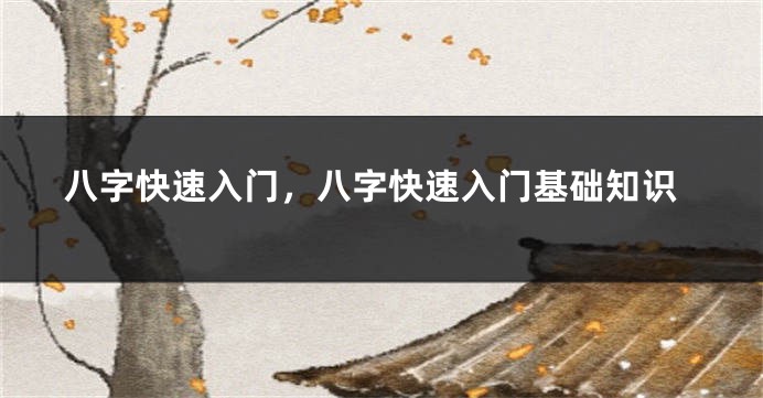 八字快速入门,八字快速入门基础知识
