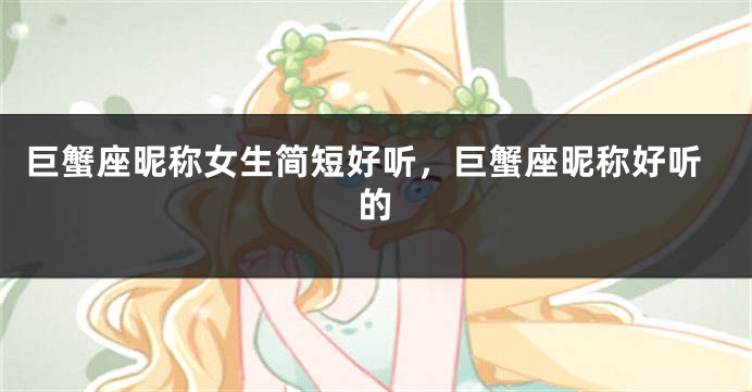 巨蟹座昵称女生简短好听，巨蟹座昵称好听的