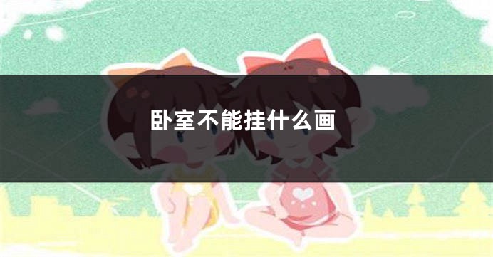 卧室不能挂什么画