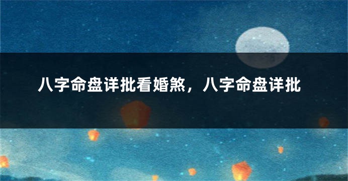 八字命盘详批看婚煞，八字命盘详批