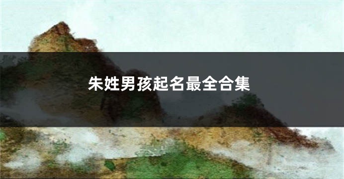 朱姓男孩起名最全合集
