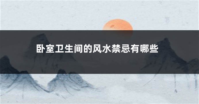 卧室卫生间的风水禁忌有哪些